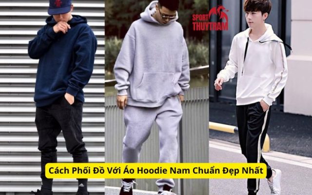 Cách Phối Đồ Với Áo Hoodie Nam Chuẩn Đẹp Nhất