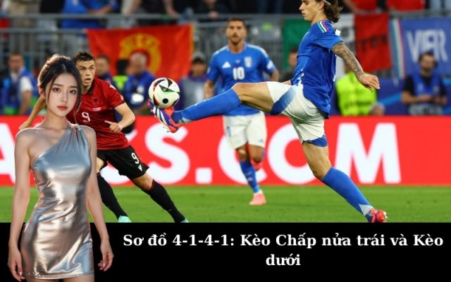 Sơ đồ 4-1-4-1: Kèo Chấp nửa trái và Kèo dưới