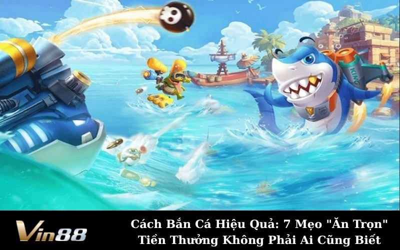 Cách Bắn Cá Hiệu Quả: 7 Mẹo "Ăn Trọn" Tiền Thưởng Không Phải Ai Cũng Biết