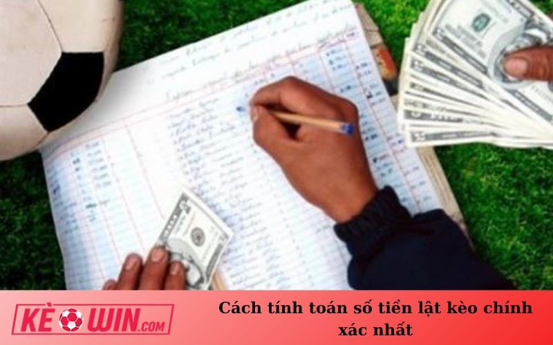 Cách tính toán số tiền lật kèo chính xác nhấtCách tính toán số tiền lật kèo chính xác nhất
