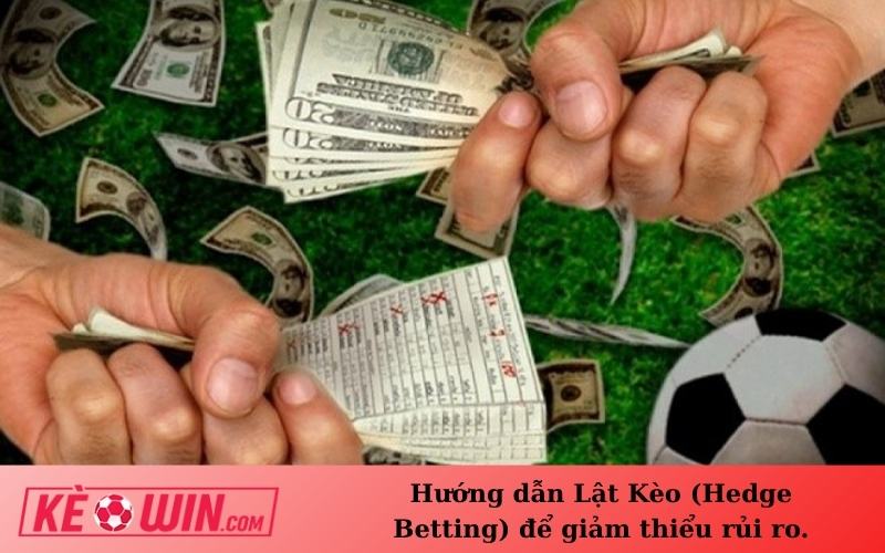 Hướng dẫn Lật Kèo (Hedge Betting) để giảm thiểu rủi ro.