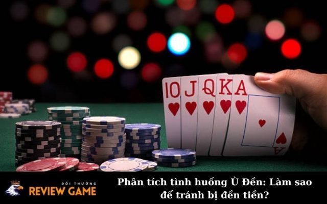 Phân tích tình huống Ù Đền: Làm sao để tránh bị đền tiền?